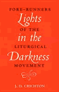 Lights in Darkness: Fore-Runners of the Liturgical Movement - Crichton, J D