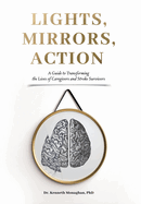 Lights, Mirrors, Action: A Guide to Transforming the Lives of Caregivers and Stroke Survivors