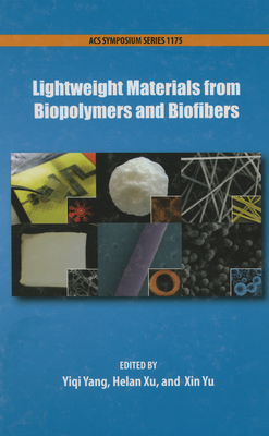 Lightweight Materials from Biopolymers and Biofibers - Yang, Yiqi (Editor), and Xu, Helan, and Yu, Xin