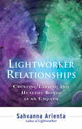 Lightworker Relationships: Creating Lasting and Healthy Bonds as an Empath