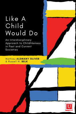Like a Child Would Do - Oliver, Mathieu Alemany, and Belk, Russell W. (Editor)