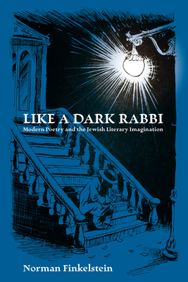 Like a Dark Rabbi: Modern Poetry and the Jewish Literary Imagination - Finkelstein, Norman