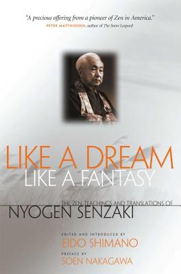 Like a Dream, Like a Fantasy: The Zen Teachings and Translations of Nyogen Senzaki - Senzaki, Nyogen, and Shimano, Eido (Editor), and Nakagawa, Soen (Preface by)