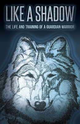 Like a Shadow: The Life and Training of a Guardian Warrior - Song, Tamarack