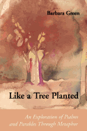 Like a Tree Planted: An Exploration of the Psalms and Parables Through Metaphor