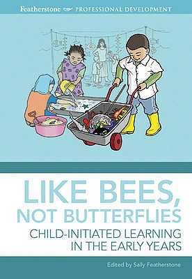 Like Bees, Not Butterflies: Child-initiated Learning in the Early Years - Featherstone, Sally