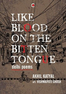 Like Blood on the Bitten Tongue: Delhi Poems
