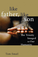 Like Father, Like Son: The Trinity Imaged in Our Humanity
