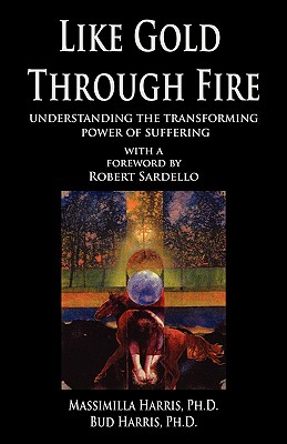 Like Gold Through Fire: Understanding the Transforming Power of Suffering - Harris, Massimilla, and Harris, Bud