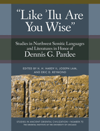 'Like 'Ilu Are You Wise': Studies in Northwest Semitic Languages and Literatures in Honor of Dennis G. Pardee