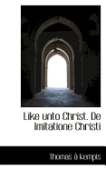 Like Unto Christ. de Imitatione Christi