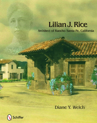 Lilian J. Rice: Architect of Rancho Santa Fe, California - Welch, Diane Y