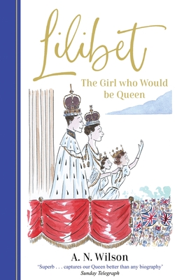 Lilibet: The Girl Who Would be Queen: A gorgeously illustrated gift book celebrating the life of Her Majesty Queen Elizabeth II - Wilson, A.N.