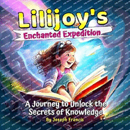 Lilijoy's Enchanted Expedition: A Journey to Unlock the Secrets of Knowledge