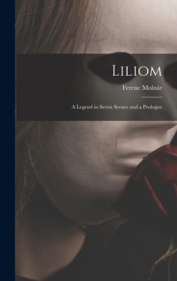 Liliom: a Legend in Seven Scenes and a Prologue - Molna r, Ferenc 1878-1952 (Creator)