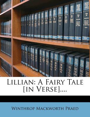 Lillian: a Fairy Tale in Verse - Praed, Winthrop Mackworth (Creator)