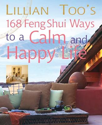 Lillian Too's 168 Feng Shui Ways to a Calm & Happy Life - Too, Lillian