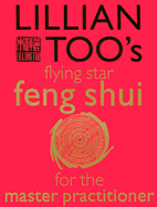 Lillian Too's Flying Star Feng Shui for the Master Practitioner: The Ultimate Guide to Advanced Practice Feng Shui: Stage II