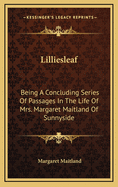 Lilliesleaf: Being a Concluding Series of Passages in the Life of Mrs. Margaret Maitland of Sunnyside
