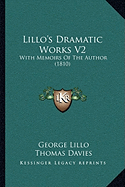 Lillo's Dramatic Works V2: With Memoirs Of The Author (1810)