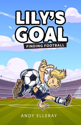 Lily's Goal: Finding Football - Elleray, Andy