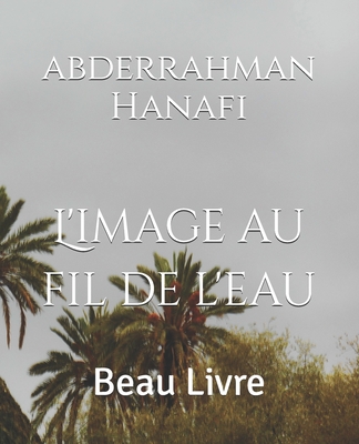 L'image au fil de l'eau: Beau Livre - Hanafi, Abderrahman