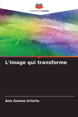 L'image qui transforme - Gomez Uriarte, Ana