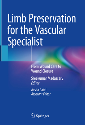 Limb Preservation for the Vascular Specialist: From Wound Care to Wound Closure - Madassery, Sreekumar (Editor), and Patel, Aesha (Editor)