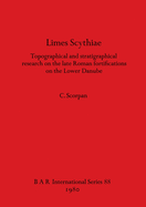 Limes Scythiae: Topographical and Stratigraphical Research on the Late Roman Fortifications on the Lower Danube