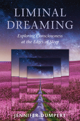 Liminal Dreaming: Exploring Consciousness at the Edges of Sleep - Dumpert, Jennifer