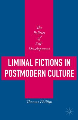 Liminal Fictions in Postmodern Culture: The Politics of Self-Development - Phillips, Thomas, Sir