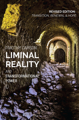 Liminal Reality and Transformational Power: Revised Edition: Transition, Renewal and Hope - Carson, Timothy L.
