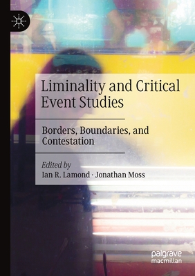 Liminality and Critical Event Studies: Borders, Boundaries, and Contestation - Lamond, Ian R (Editor), and Moss, Jonathan (Editor)