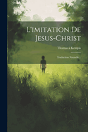 L'Imitation de Jesus-Christ: Traduction Nouuelle...