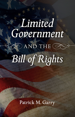 Limited Government and the Bill of Rights - Garry, Patrick