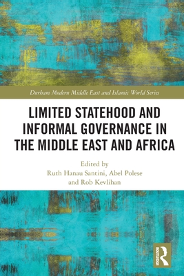 Limited Statehood and Informal Governance in the Middle East and Africa - Hanau Santini, Ruth (Editor), and Polese, Abel (Editor), and Kevlihan, Rob (Editor)