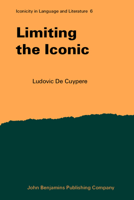 Limiting the Iconic: From the Metatheoretical Foundations to the Creative Possibilities of Iconicity in Language - de Cuypere, Ludovic