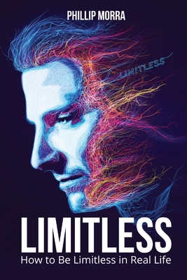 Limitless: How to Be Limitless in Real Life - Morra, Phillip