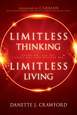 Limitless Thinking, Limitless Living: Think Big, Ask Big, Expect Big, and Receive Big! - Crawford, Danette Joy, and Carman (Foreword by)