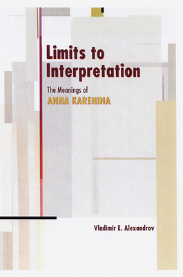 Limits to Interpretation: The Meanings of Anna Karenina - Alexandrov, Vladimir E