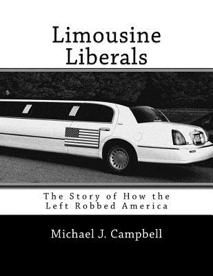 Limousine Liberals: The Story of How the Left Robbed America - Campbell, Michael J