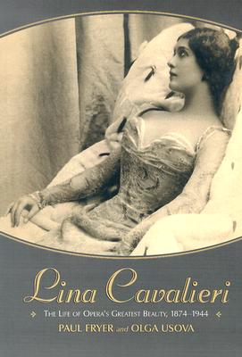 Lina Cavalieri: The Life of Opera's Greatest Beauty, 1874-1944 - Fryer, Paul, and Usova, Olga