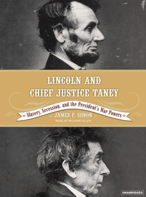Lincoln and Chief Justice Taney: Slavery, Seccession and the President's War Powers - Simon, James F, and Allen, Richard, PhD (Narrator)