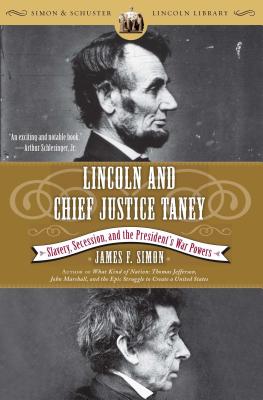 Lincoln and Chief Justice Taney: Slavery, Secession, and the President's War Powers - Simon, James F