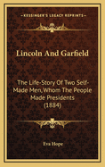 Lincoln and Garfield: The Life-Story of Two Self-Made Men, Whom the People Made Presidents (1884)