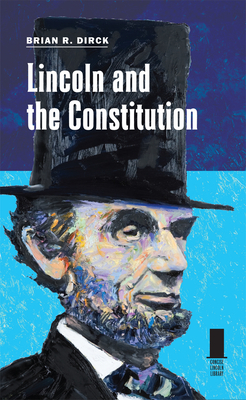 Lincoln and the Constitution - Dirck, Brian R