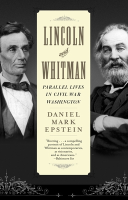 Lincoln and Whitman: Parallel Lives in Civil War Washington - Epstein, Daniel Mark