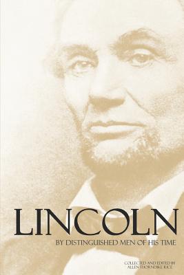 Lincoln by Distinguished Men of His Time (Abridged, Annotated) - Rice, Allen Thorndike