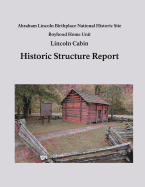 Lincoln Cabin Historic Structure Report: Abraham Lincoln Birthplace National Historic Site Boyhood Home Unit