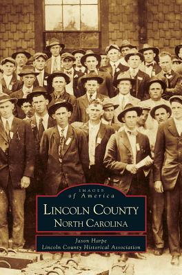 Lincoln County, North Carolina - Harpe, Jason, and Lincoln, County Historical Association, and Lincoln County Historical Association